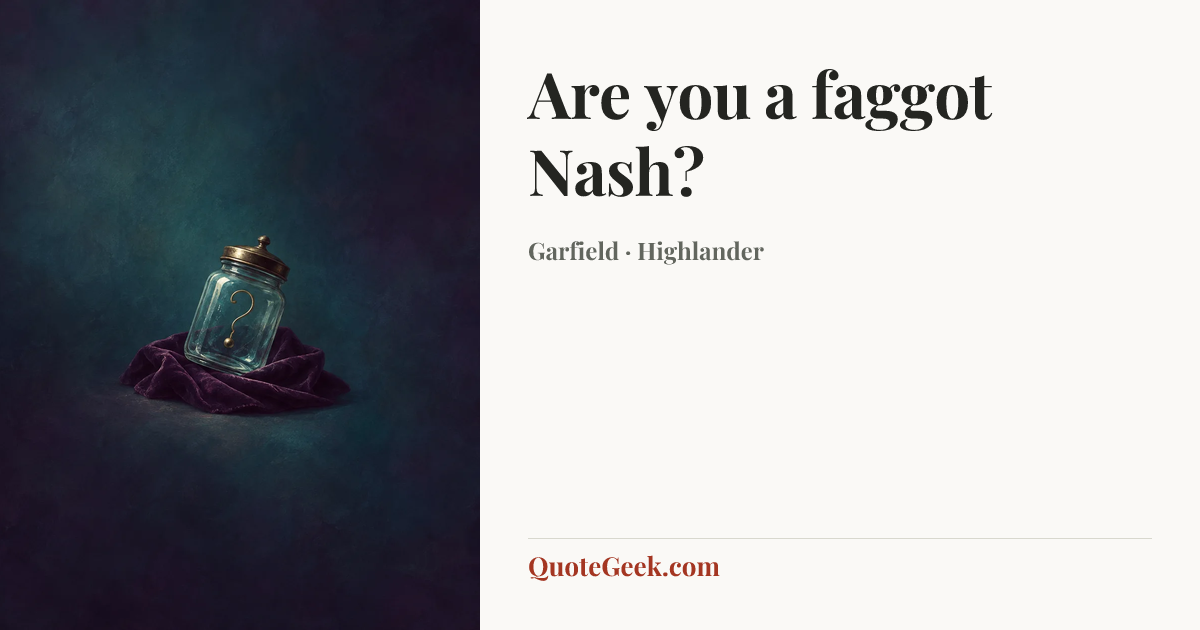 “Are you a faggot Nash?” — Garfield · Highlander. Illustrated QuoteGeek card.