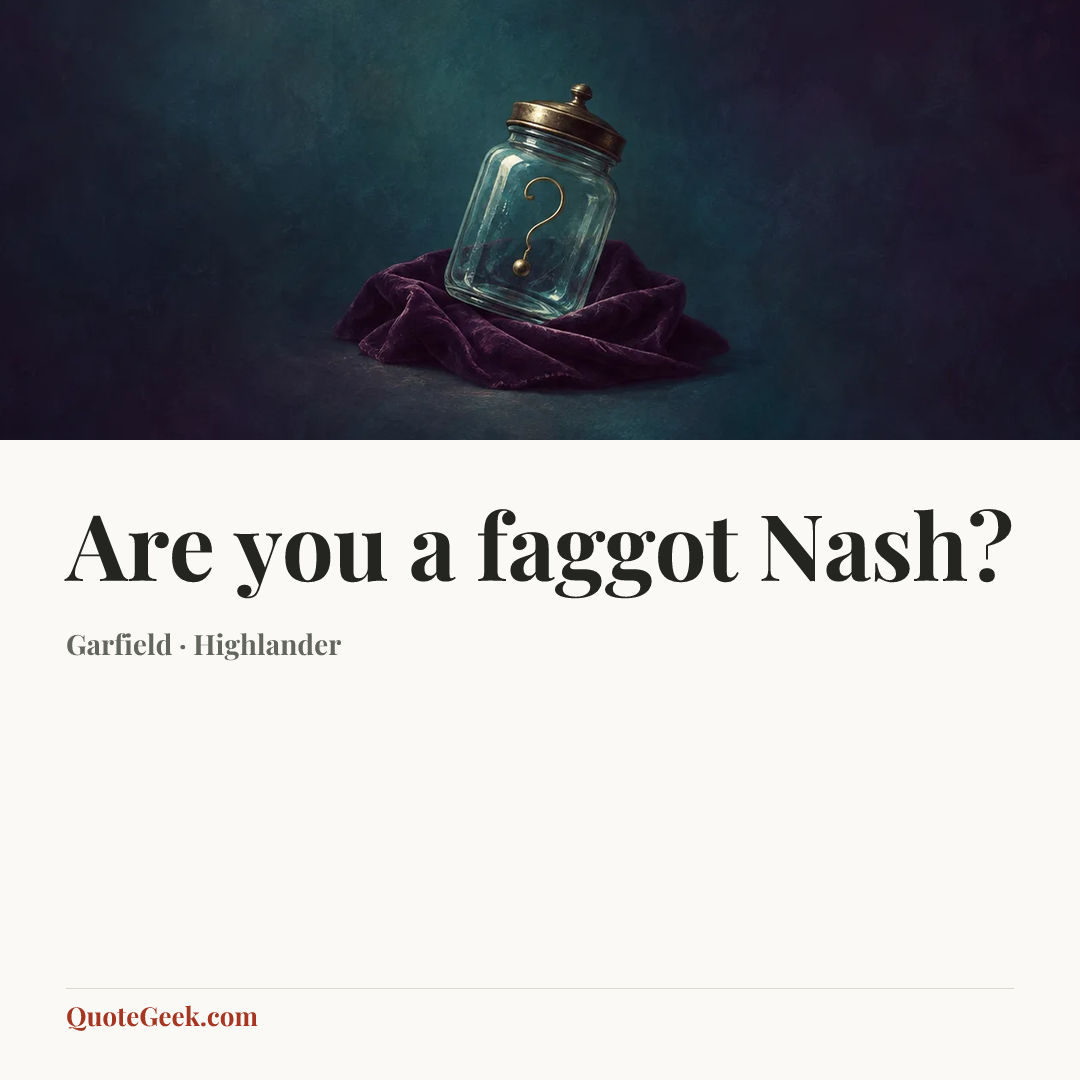 “Are you a faggot Nash?” — Garfield · Highlander. Illustrated QuoteGeek card.
