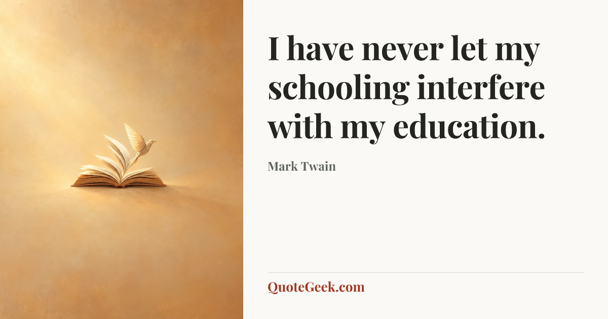 “I have never let my schooling interfere with my education.” — Mark Twain. Illustrated QuoteGeek card.
