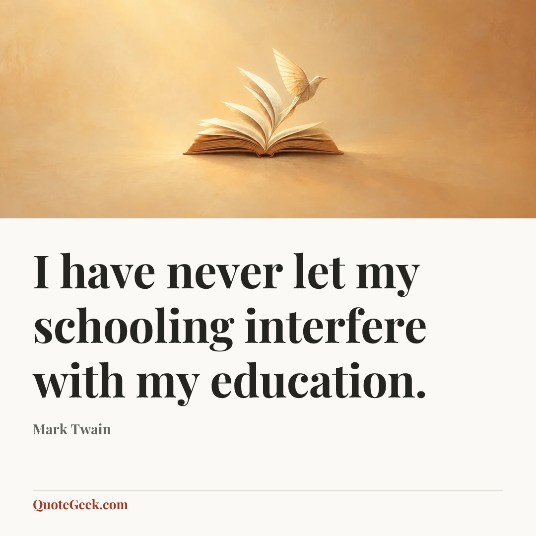 “I have never let my schooling interfere with my education.” — Mark Twain. Illustrated QuoteGeek card.
