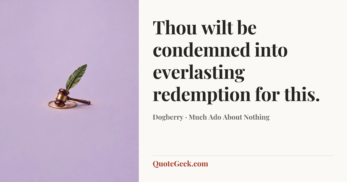 “Thou wilt be condemned into everlasting redemption for this.” — Dogberry · Much Ado About Nothing. Illustrated QuoteGeek card.