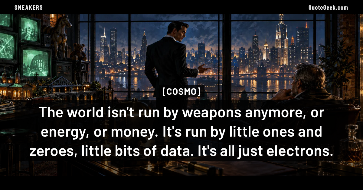 “The world isn't run by weapons anymore, or energy, or money. It's run by little ones and zeroes, little bits of data. It's all just electrons.” — Cosmo · Sneakers. Illustrated QuoteGeek card.