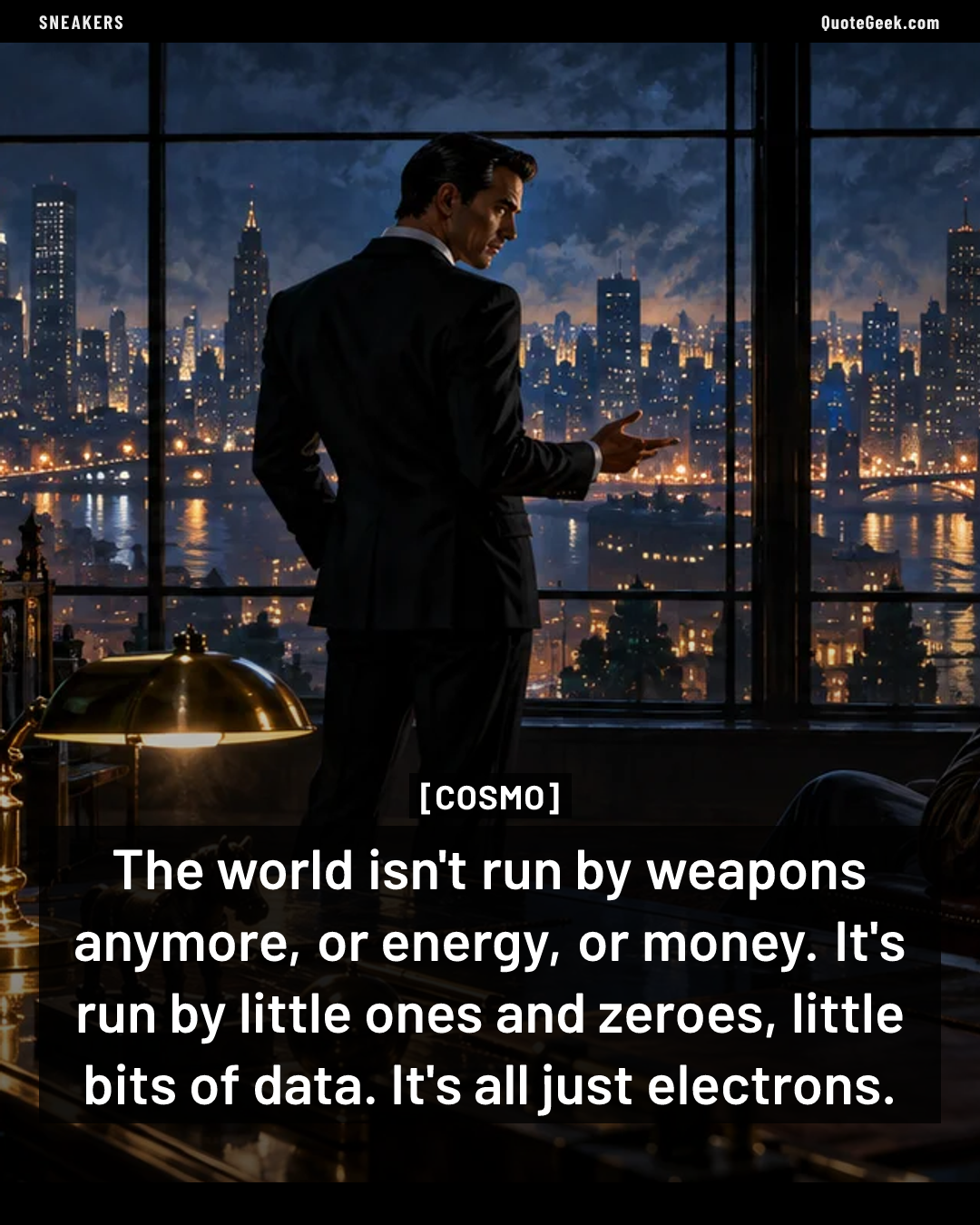 “The world isn't run by weapons anymore, or energy, or money. It's run by little ones and zeroes, little bits of data. It's all just electrons.” — Cosmo · Sneakers. Illustrated QuoteGeek card.