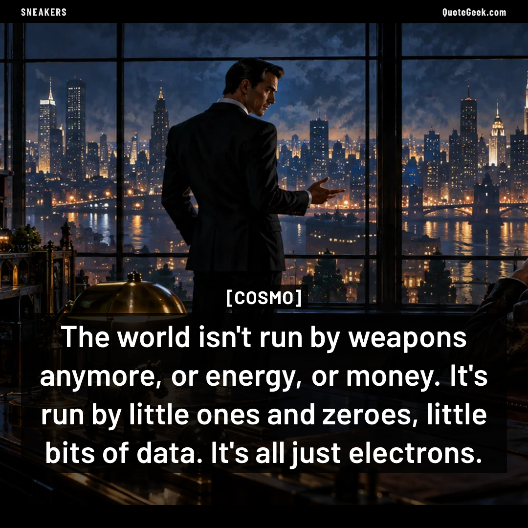 “The world isn't run by weapons anymore, or energy, or money. It's run by little ones and zeroes, little bits of data. It's all just electrons.” — Cosmo · Sneakers. Illustrated QuoteGeek card.