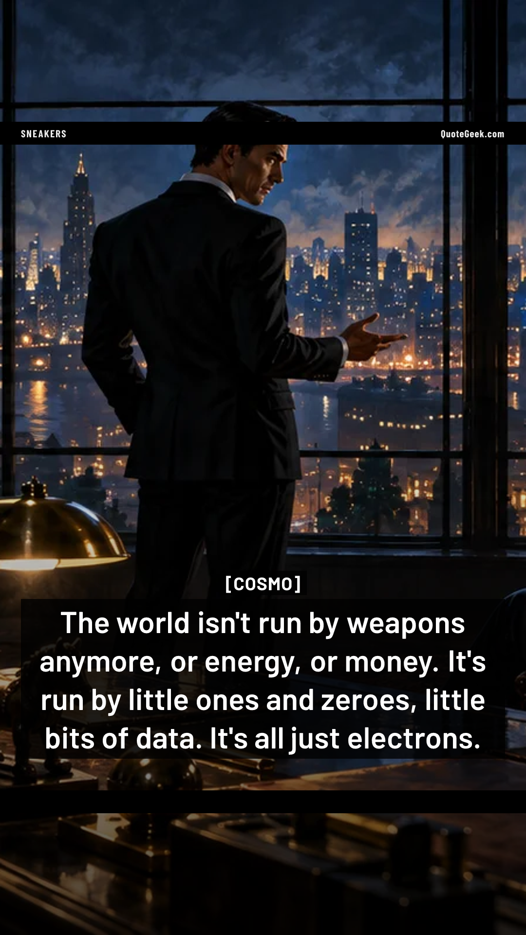 “The world isn't run by weapons anymore, or energy, or money. It's run by little ones and zeroes, little bits of data. It's all just electrons.” — Cosmo · Sneakers. Illustrated QuoteGeek card.
