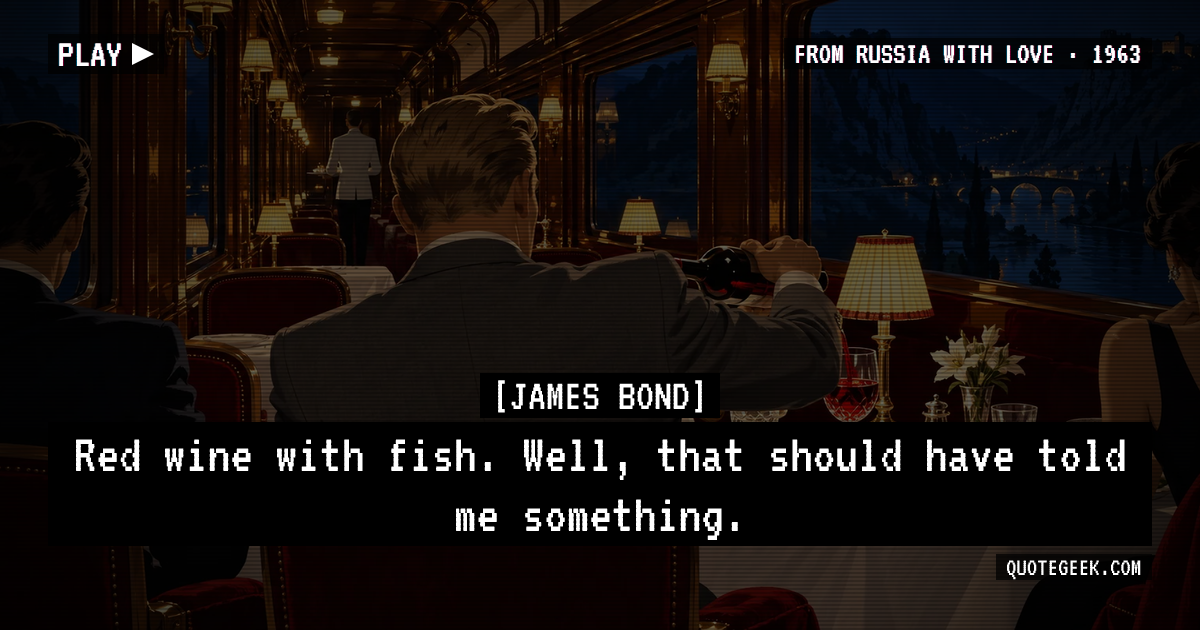 “Red wine with fish. Well, that should have told me something.” — James Bond · From Russia with Love. Illustrated QuoteGeek card.