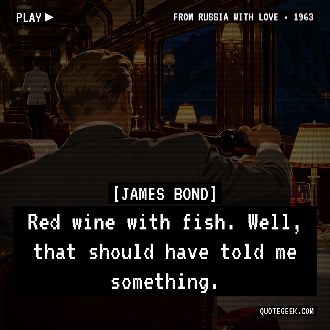 “Red wine with fish. Well, that should have told me something.” — James Bond · From Russia with Love. Illustrated QuoteGeek card.