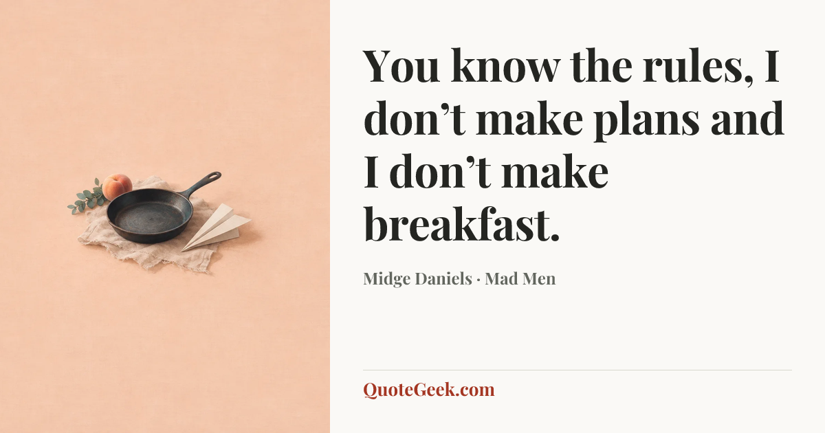 “You know the rules, I don’t make plans and I don’t make breakfast.” — Midge Daniels · Mad Men. Illustrated QuoteGeek card.