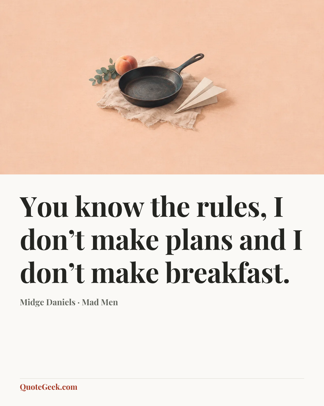 “You know the rules, I don’t make plans and I don’t make breakfast.” — Midge Daniels · Mad Men. Illustrated QuoteGeek card.