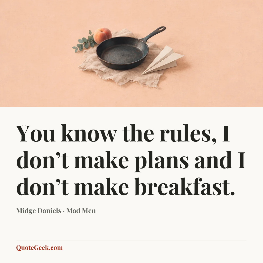“You know the rules, I don’t make plans and I don’t make breakfast.” — Midge Daniels · Mad Men. Illustrated QuoteGeek card.