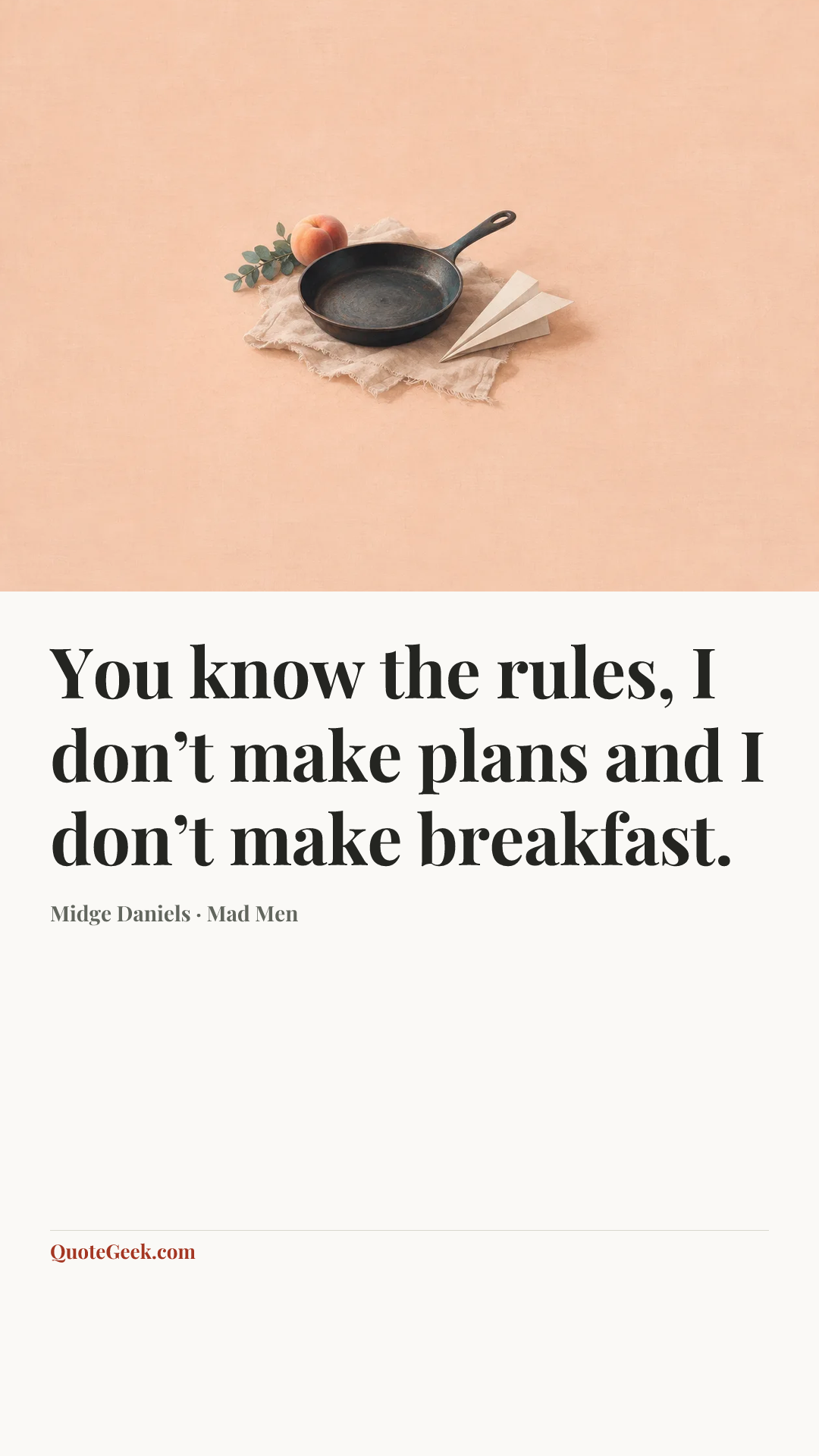“You know the rules, I don’t make plans and I don’t make breakfast.” — Midge Daniels · Mad Men. Illustrated QuoteGeek card.