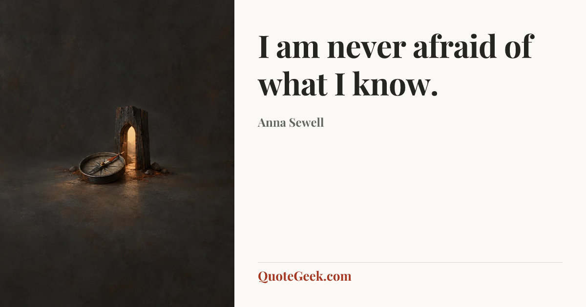 “I am never afraid of what I know.” — Anna Sewell. Illustrated QuoteGeek card.