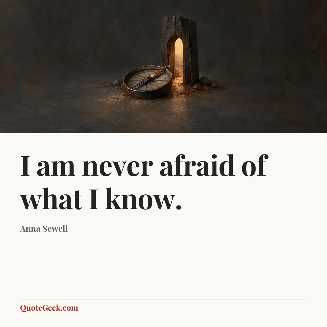 “I am never afraid of what I know.” — Anna Sewell. Illustrated QuoteGeek card.