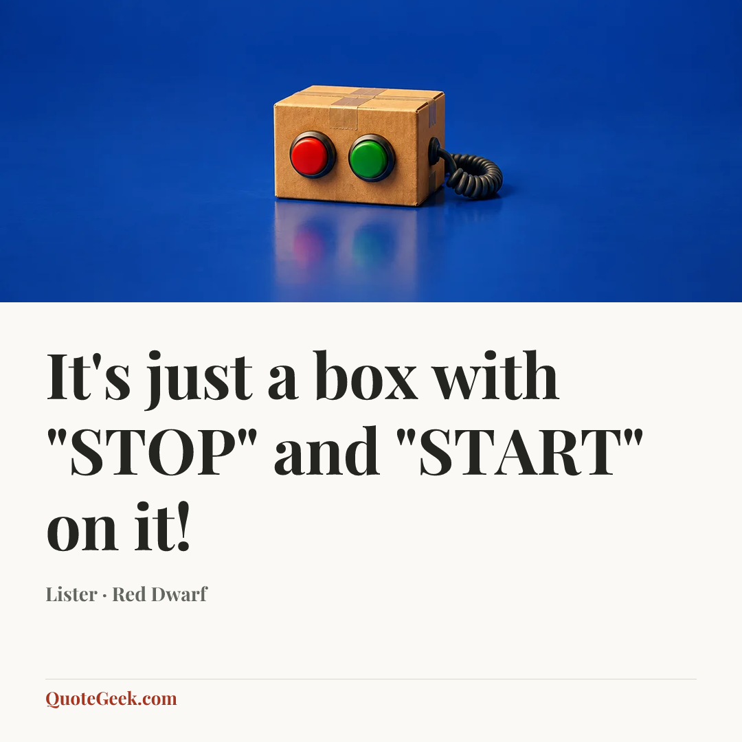 “It's just a box with "STOP" and "START" on it!” — Lister · Red Dwarf. Illustrated QuoteGeek card.