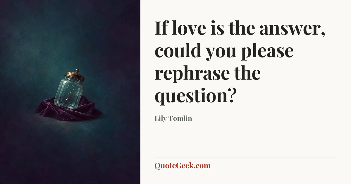 “If love is the answer, could you please rephrase the question?” — Lily Tomlin. Illustrated QuoteGeek card.