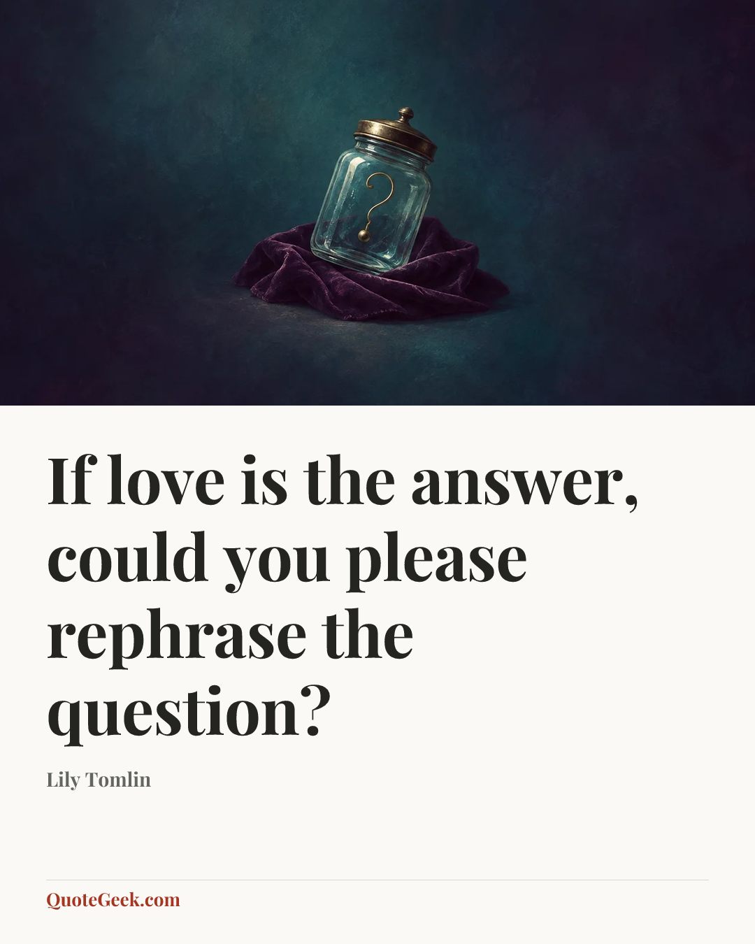 “If love is the answer, could you please rephrase the question?” — Lily Tomlin. Illustrated QuoteGeek card.