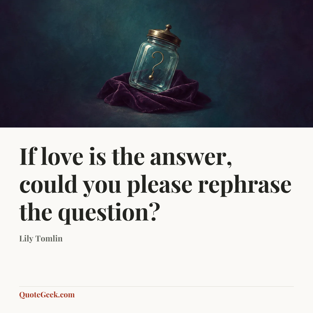 “If love is the answer, could you please rephrase the question?” — Lily Tomlin. Illustrated QuoteGeek card.