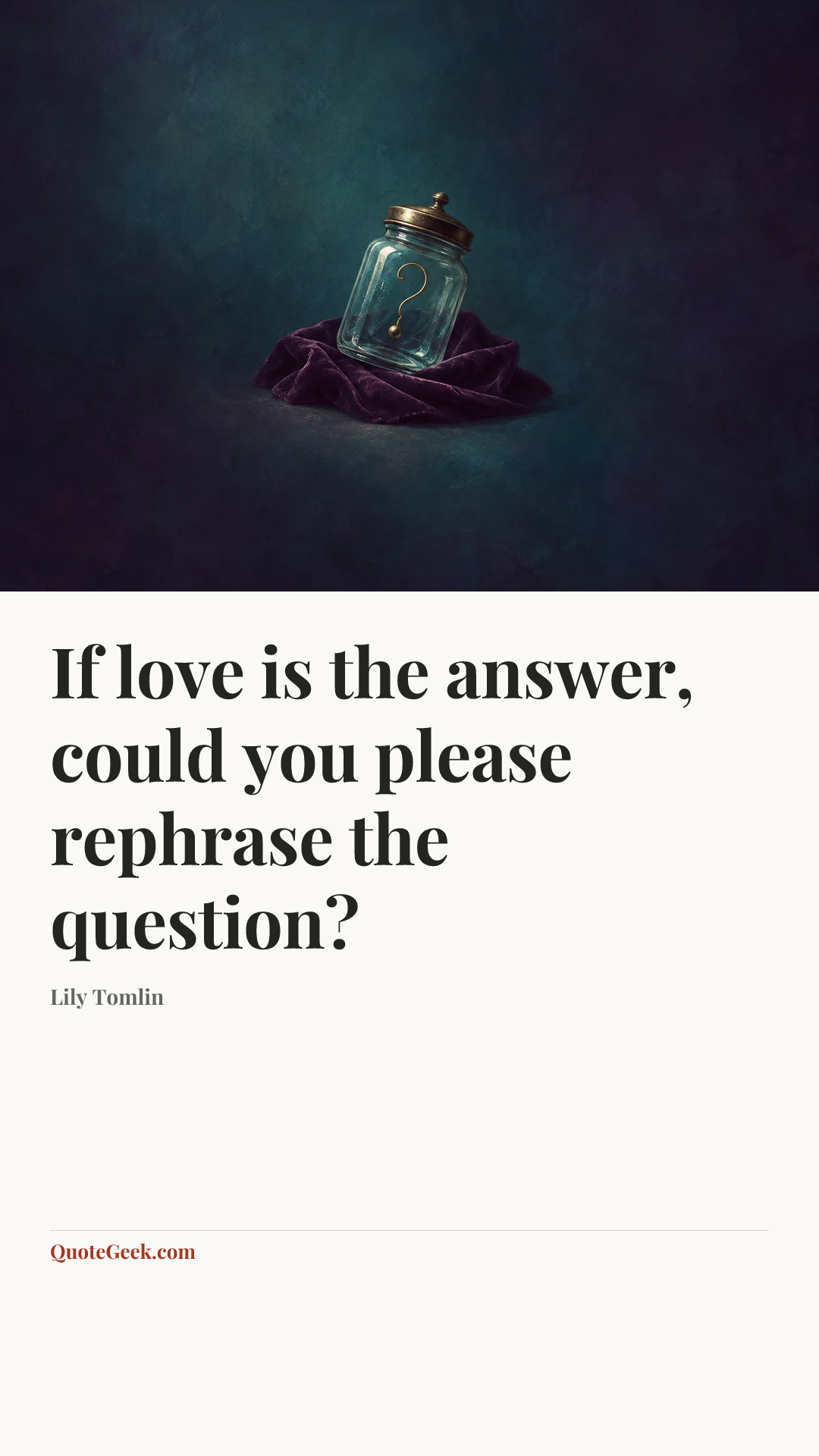 “If love is the answer, could you please rephrase the question?” — Lily Tomlin. Illustrated QuoteGeek card.