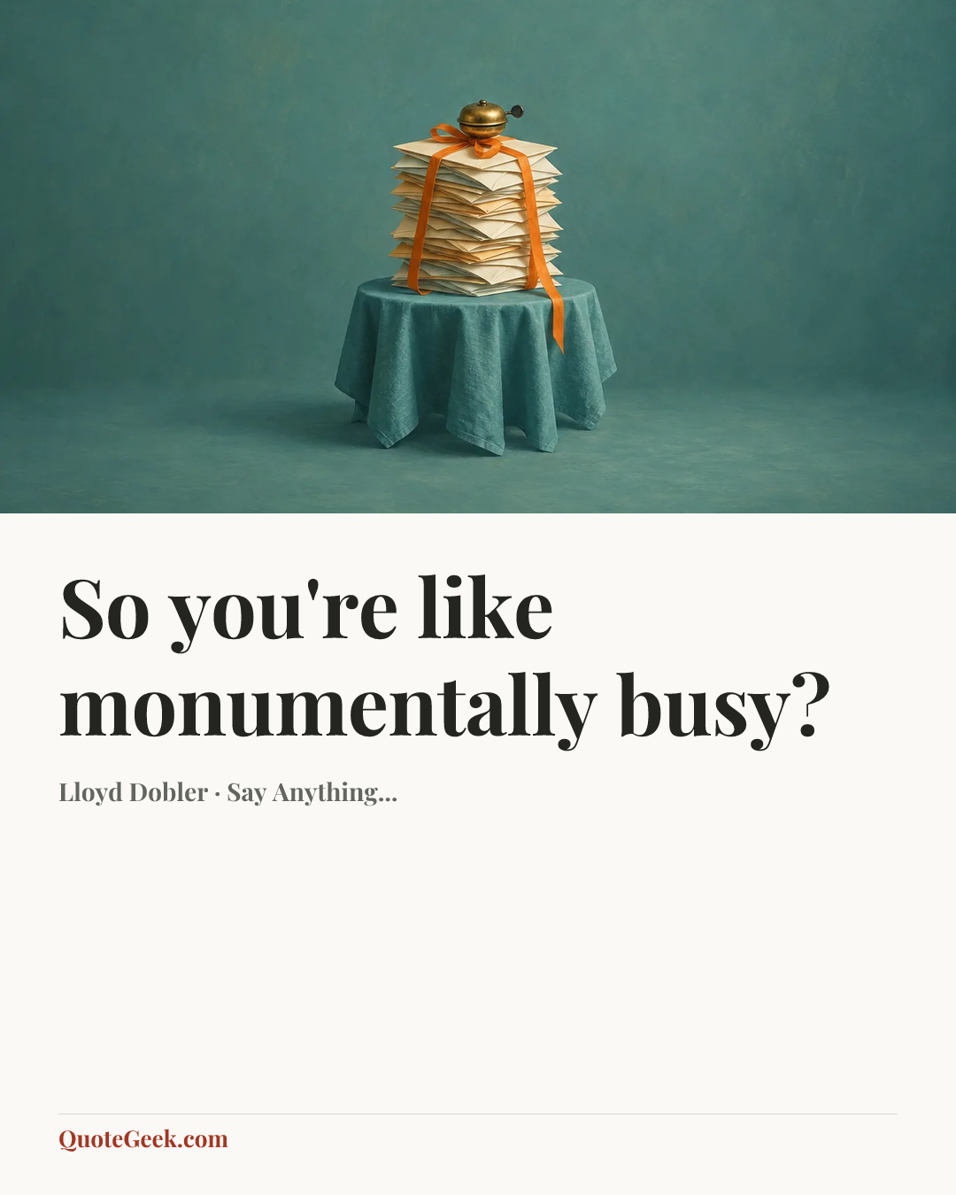 “So you're like monumentally busy?” — Lloyd Dobler · Say Anything.... Illustrated QuoteGeek card.