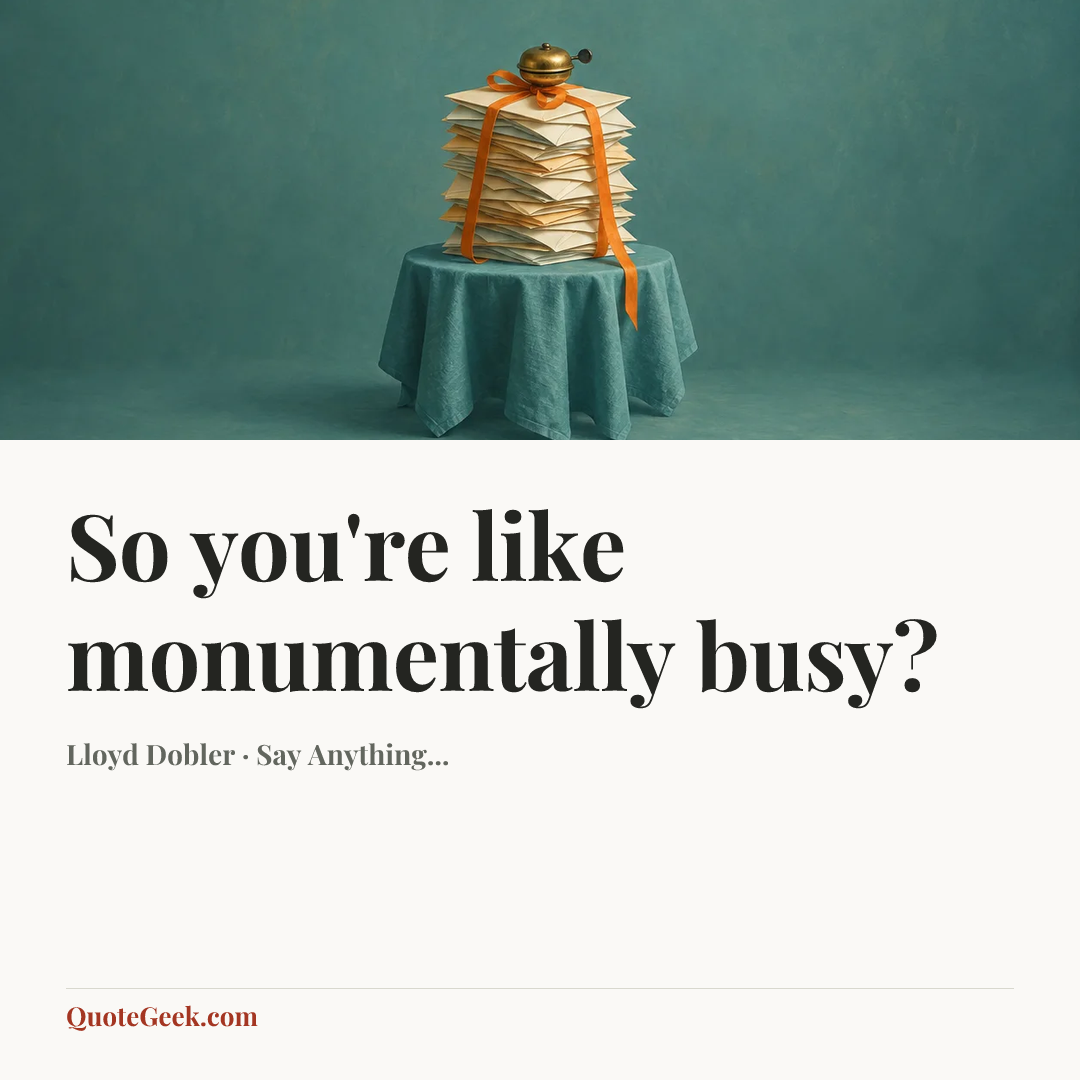 “So you're like monumentally busy?” — Lloyd Dobler · Say Anything.... Illustrated QuoteGeek card.