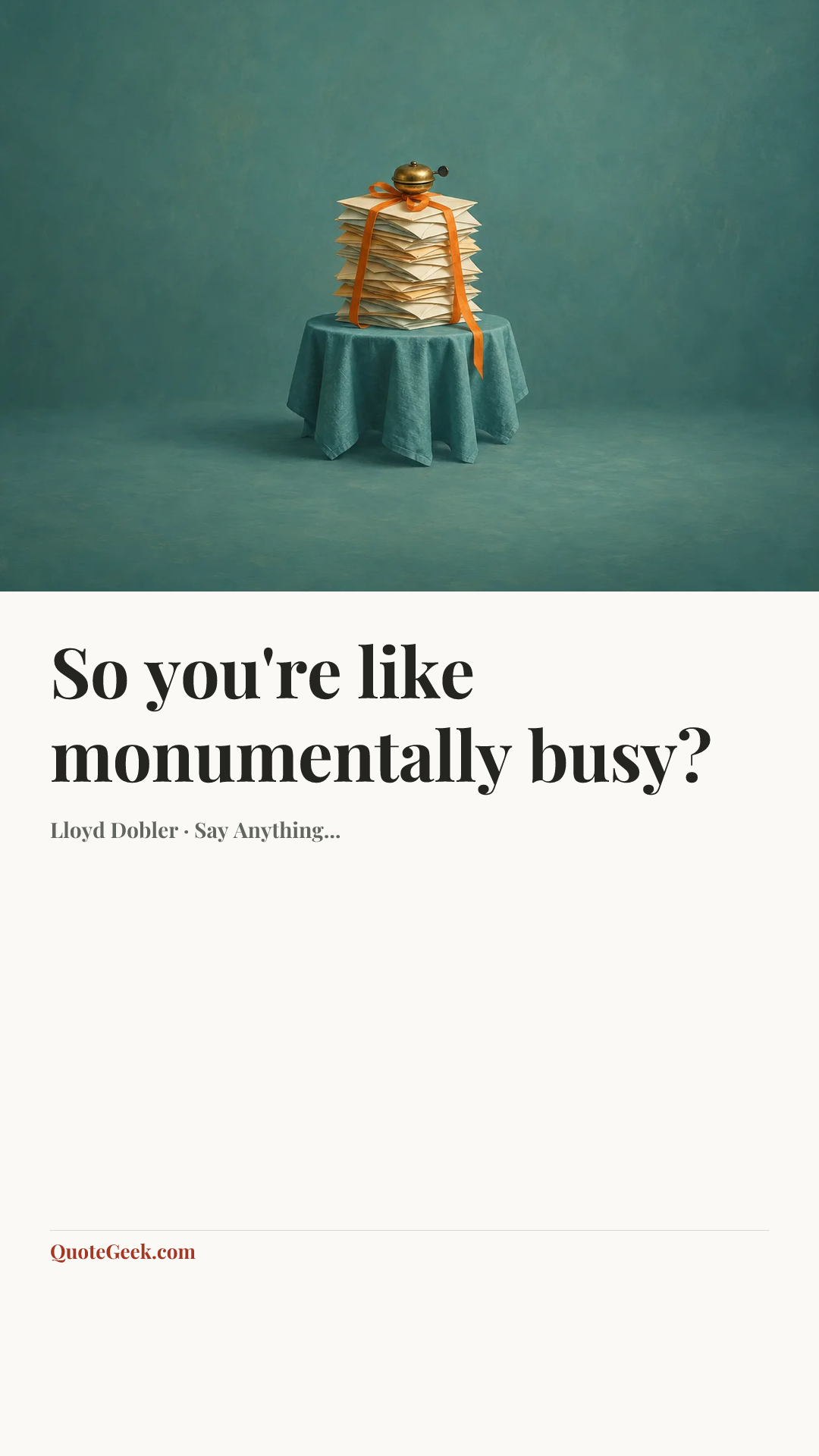 “So you're like monumentally busy?” — Lloyd Dobler · Say Anything.... Illustrated QuoteGeek card.