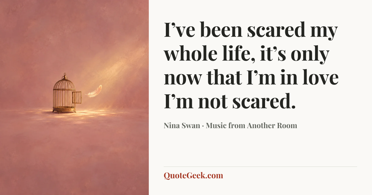 “I’ve been scared my whole life, it’s only now that I’m in love I’m not scared.” — Nina Swan · Music from Another Room. Illustrated QuoteGeek card.