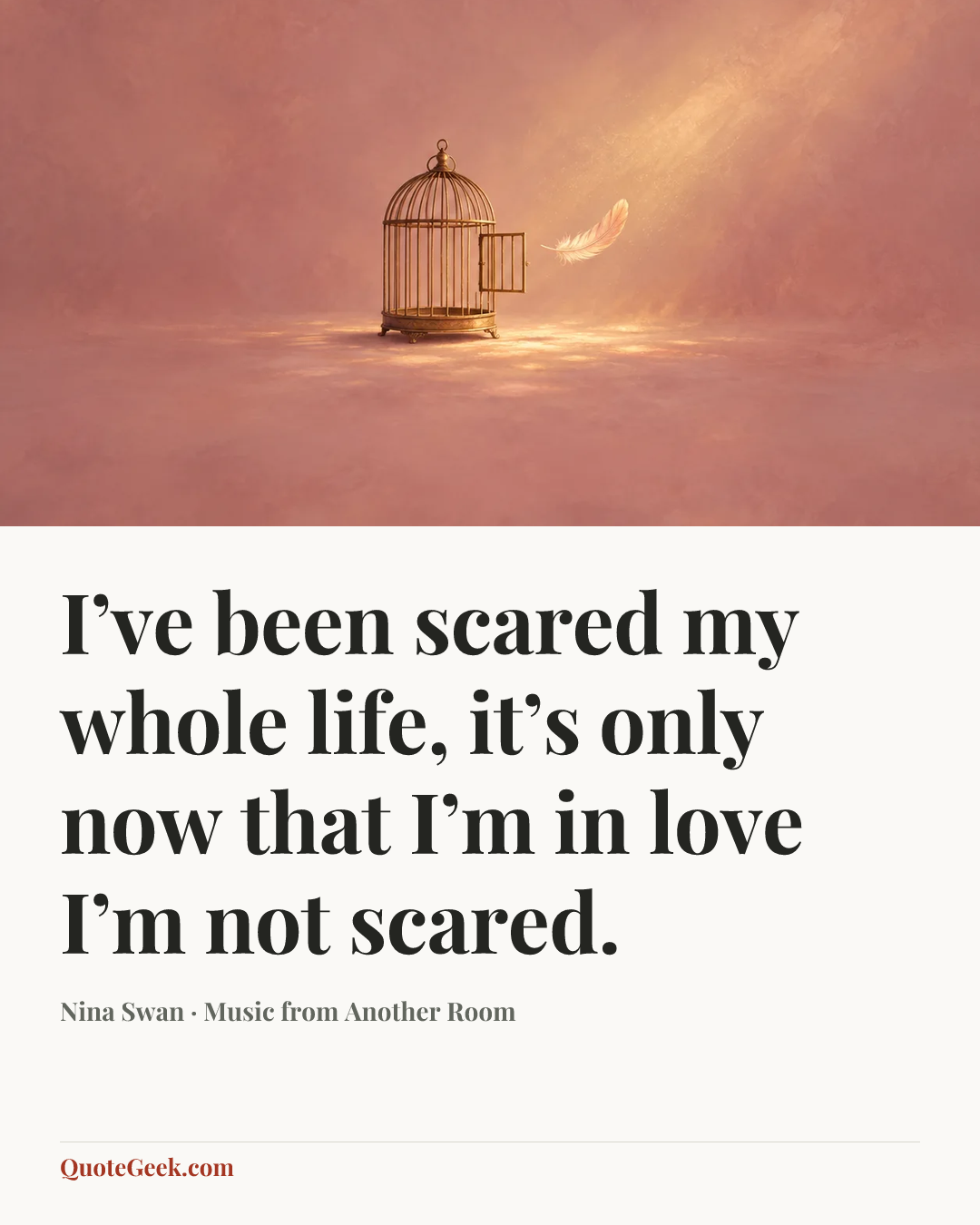 “I’ve been scared my whole life, it’s only now that I’m in love I’m not scared.” — Nina Swan · Music from Another Room. Illustrated QuoteGeek card.