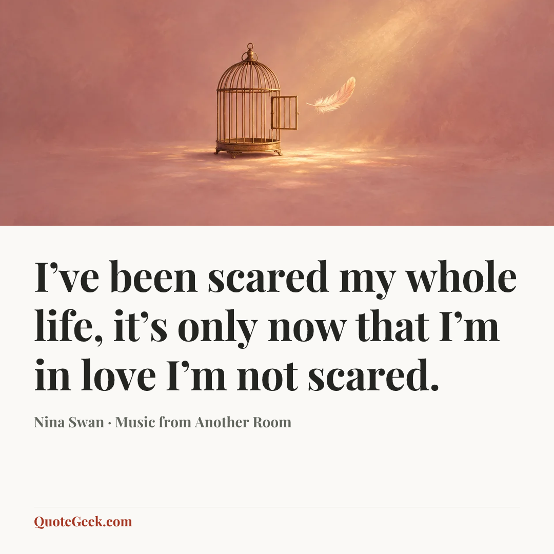 “I’ve been scared my whole life, it’s only now that I’m in love I’m not scared.” — Nina Swan · Music from Another Room. Illustrated QuoteGeek card.