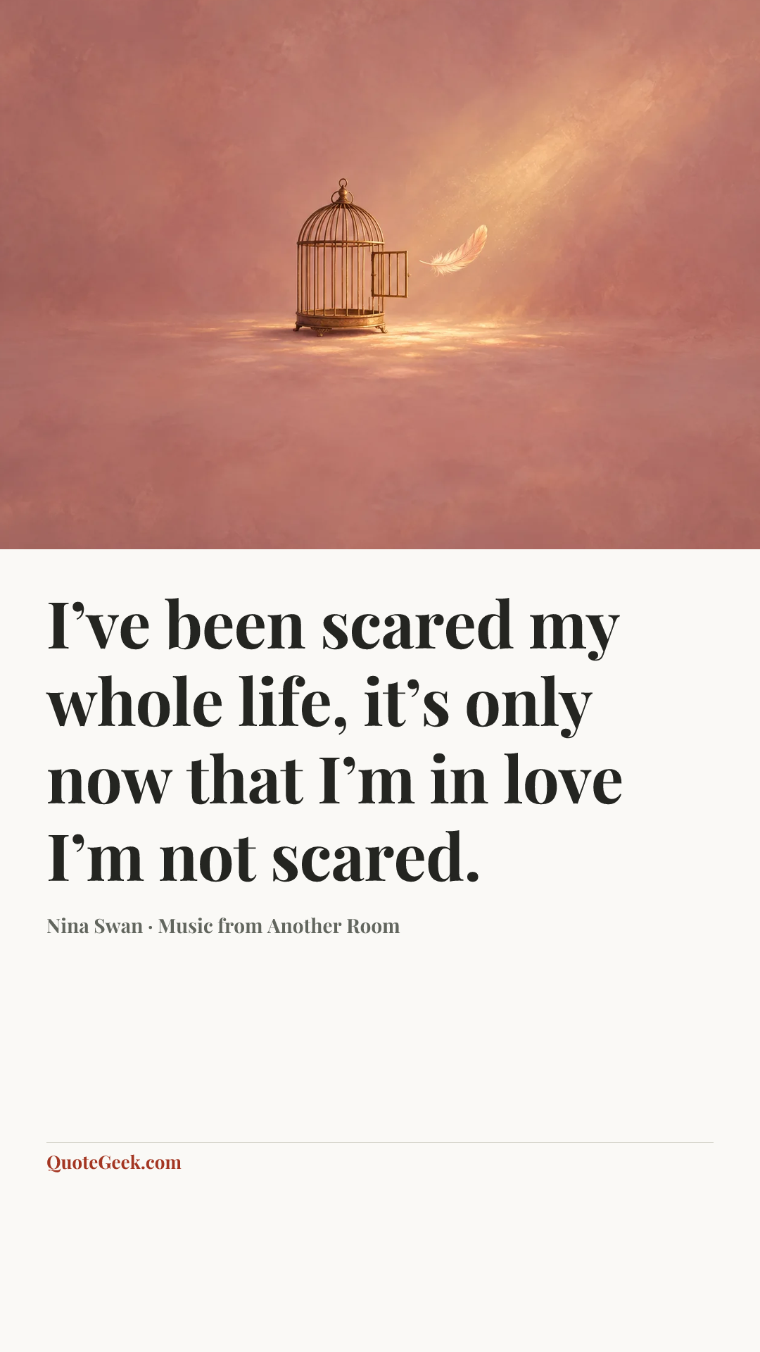 “I’ve been scared my whole life, it’s only now that I’m in love I’m not scared.” — Nina Swan · Music from Another Room. Illustrated QuoteGeek card.
