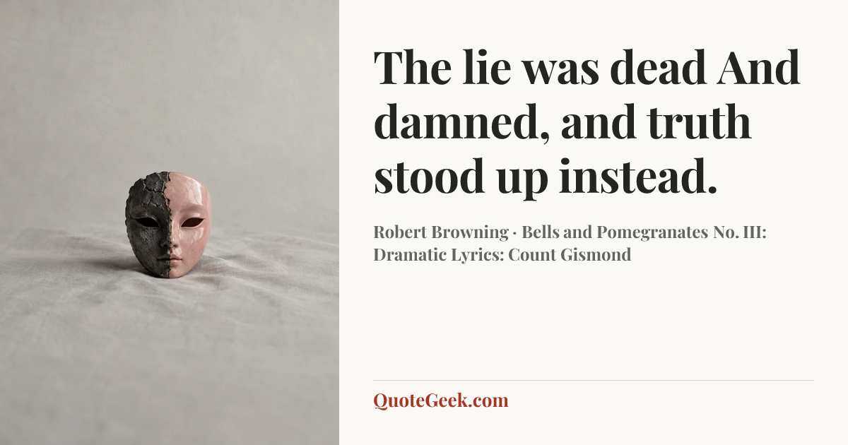 “The lie was dead
And damned, and truth stood up instead.” — Robert Browning · Bells and Pomegranates No. III: Dramatic Lyrics: Count Gismond. Illustrated QuoteGeek card.