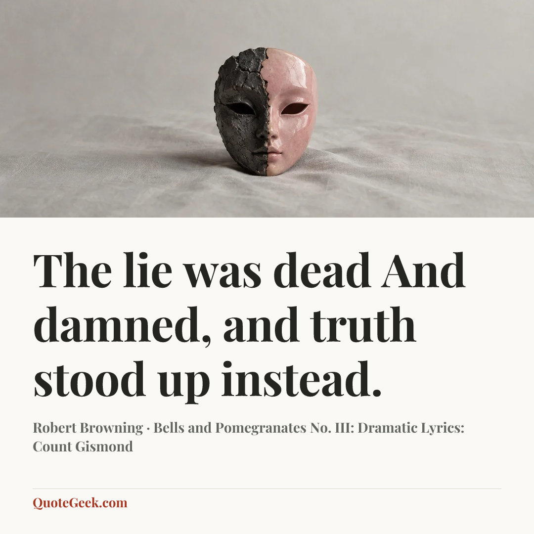 “The lie was dead
And damned, and truth stood up instead.” — Robert Browning · Bells and Pomegranates No. III: Dramatic Lyrics: Count Gismond. Illustrated QuoteGeek card.