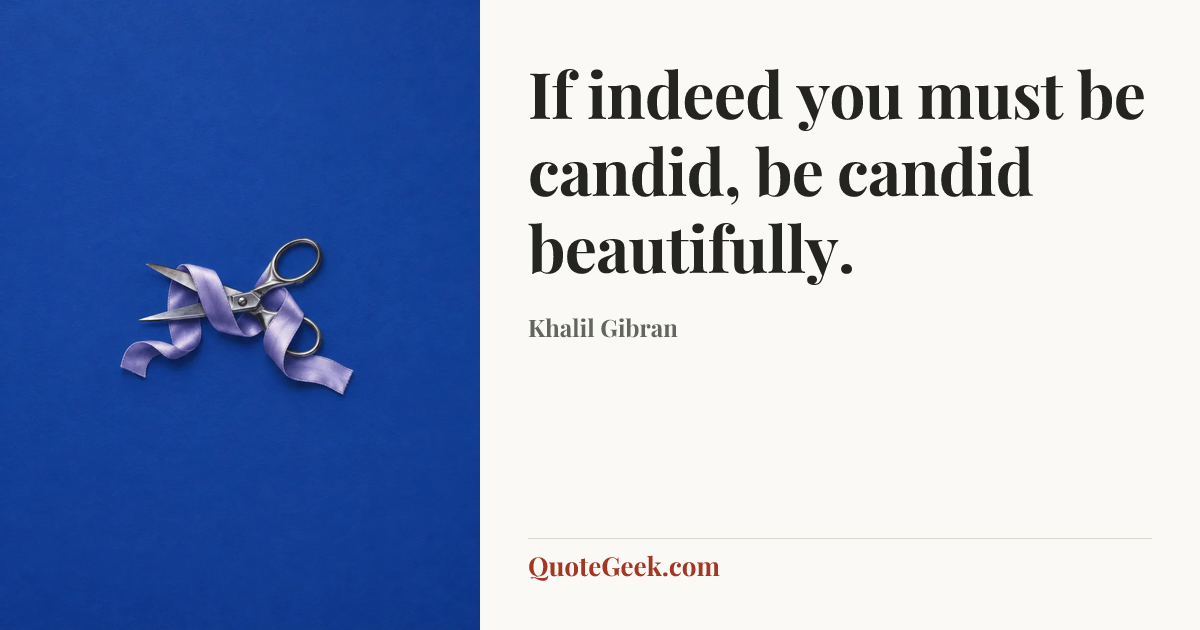 “If indeed you must be candid, be candid beautifully.” — Khalil Gibran. Illustrated QuoteGeek card.