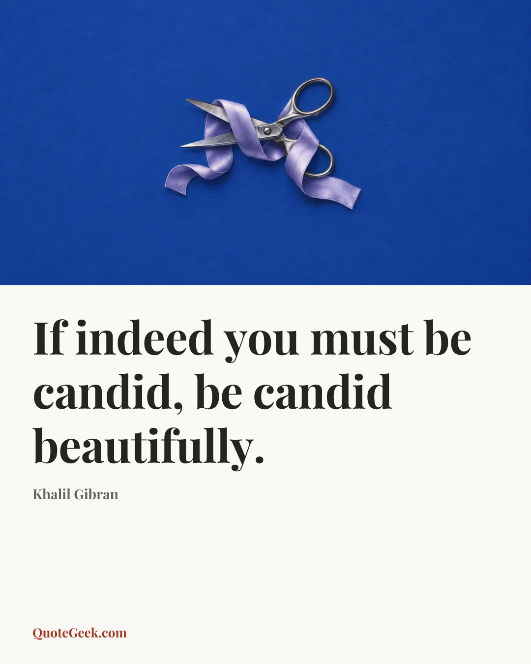 “If indeed you must be candid, be candid beautifully.” — Khalil Gibran. Illustrated QuoteGeek card.