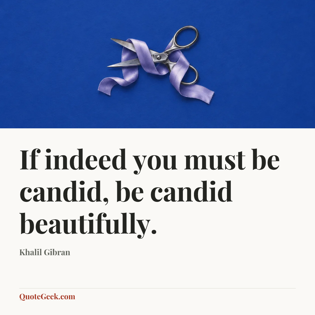 “If indeed you must be candid, be candid beautifully.” — Khalil Gibran. Illustrated QuoteGeek card.