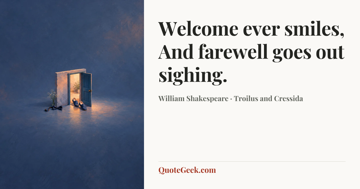 “Welcome ever smiles,
And farewell goes out sighing.” — William Shakespeare · Troilus and Cressida. Illustrated QuoteGeek card.
