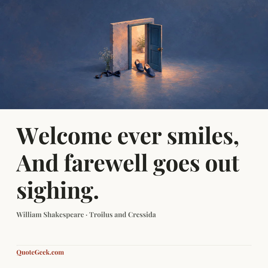 “Welcome ever smiles,
And farewell goes out sighing.” — William Shakespeare · Troilus and Cressida. Illustrated QuoteGeek card.