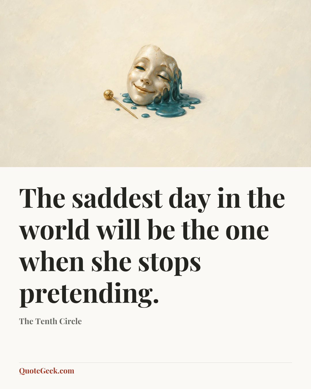 “The saddest day in the world will be the one when she stops pretending.” — The Tenth Circle. Illustrated QuoteGeek card.