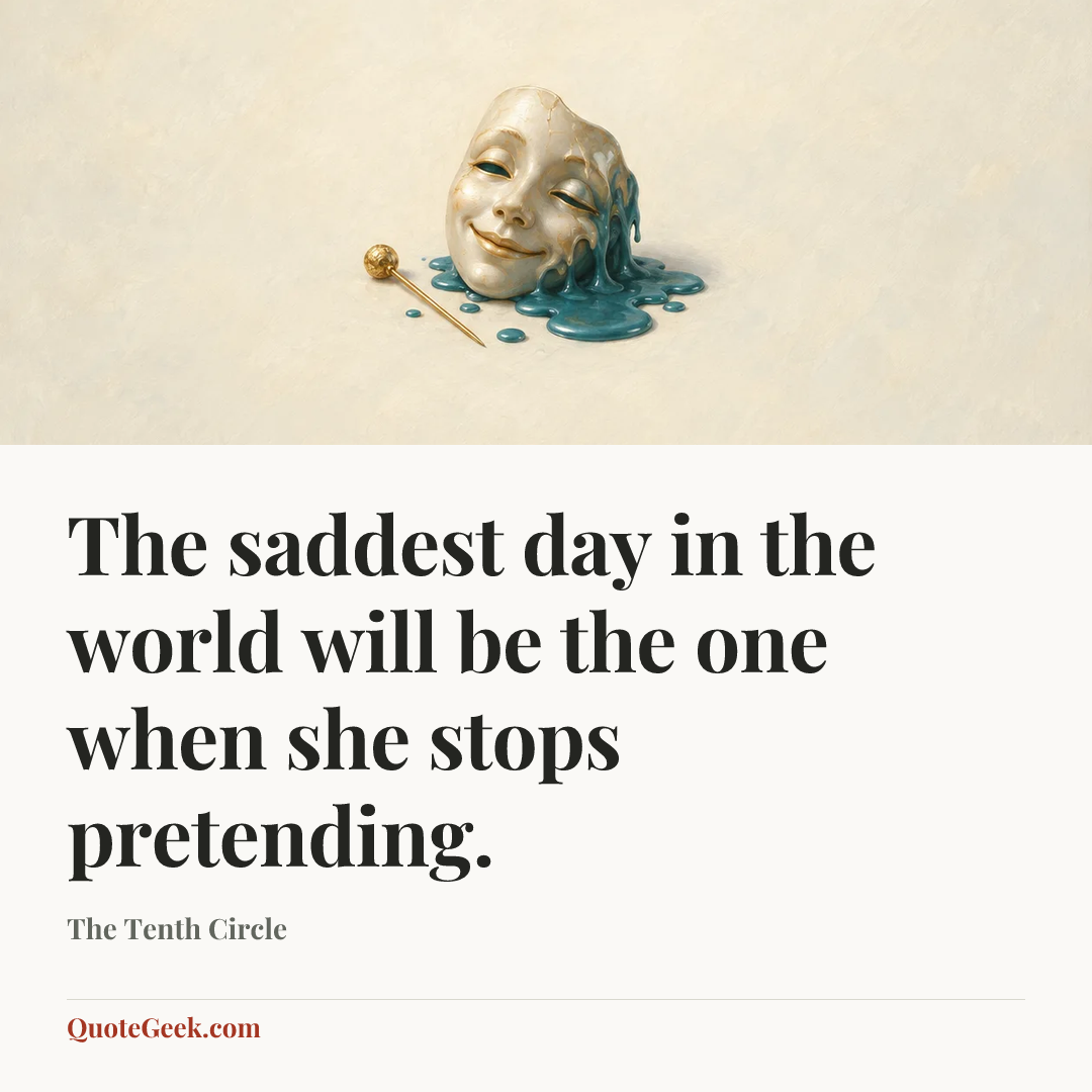 “The saddest day in the world will be the one when she stops pretending.” — The Tenth Circle. Illustrated QuoteGeek card.