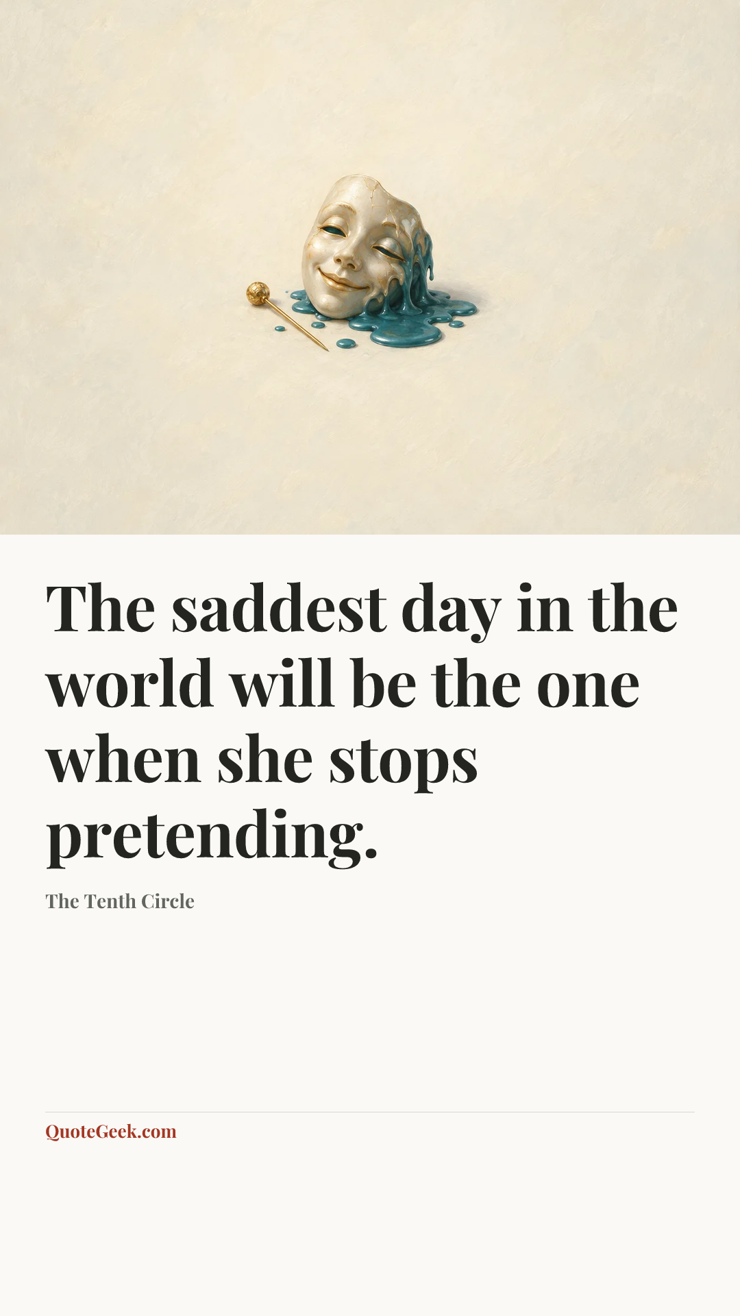 “The saddest day in the world will be the one when she stops pretending.” — The Tenth Circle. Illustrated QuoteGeek card.