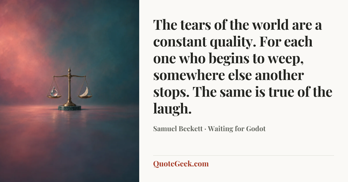 “The tears of the world are a constant quality. For each one who begins to weep, somewhere else another stops. The same is true of the laugh.” — Samuel Beckett · Waiting for Godot. Illustrated QuoteGeek card.