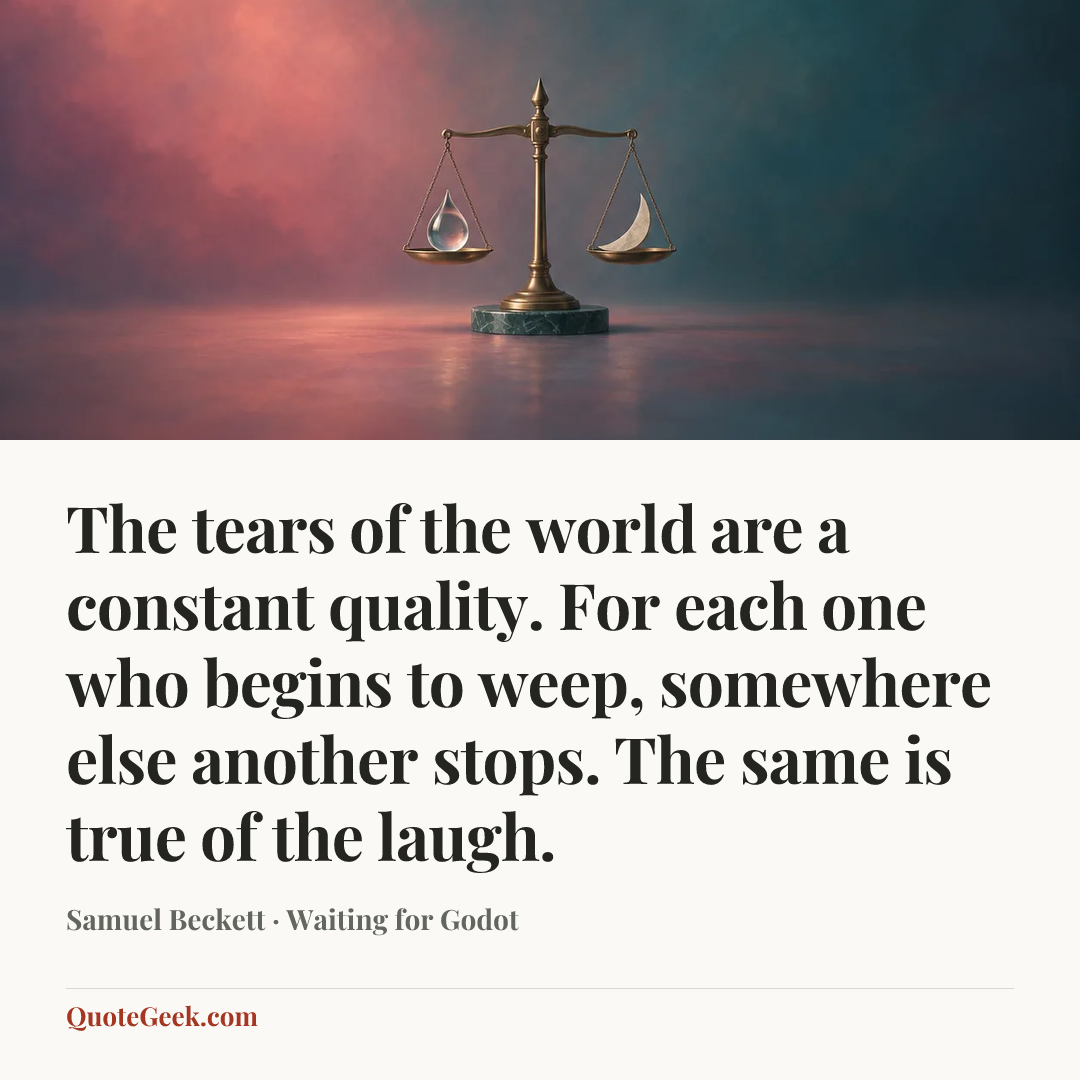 “The tears of the world are a constant quality. For each one who begins to weep, somewhere else another stops. The same is true of the laugh.” — Samuel Beckett · Waiting for Godot. Illustrated QuoteGeek card.