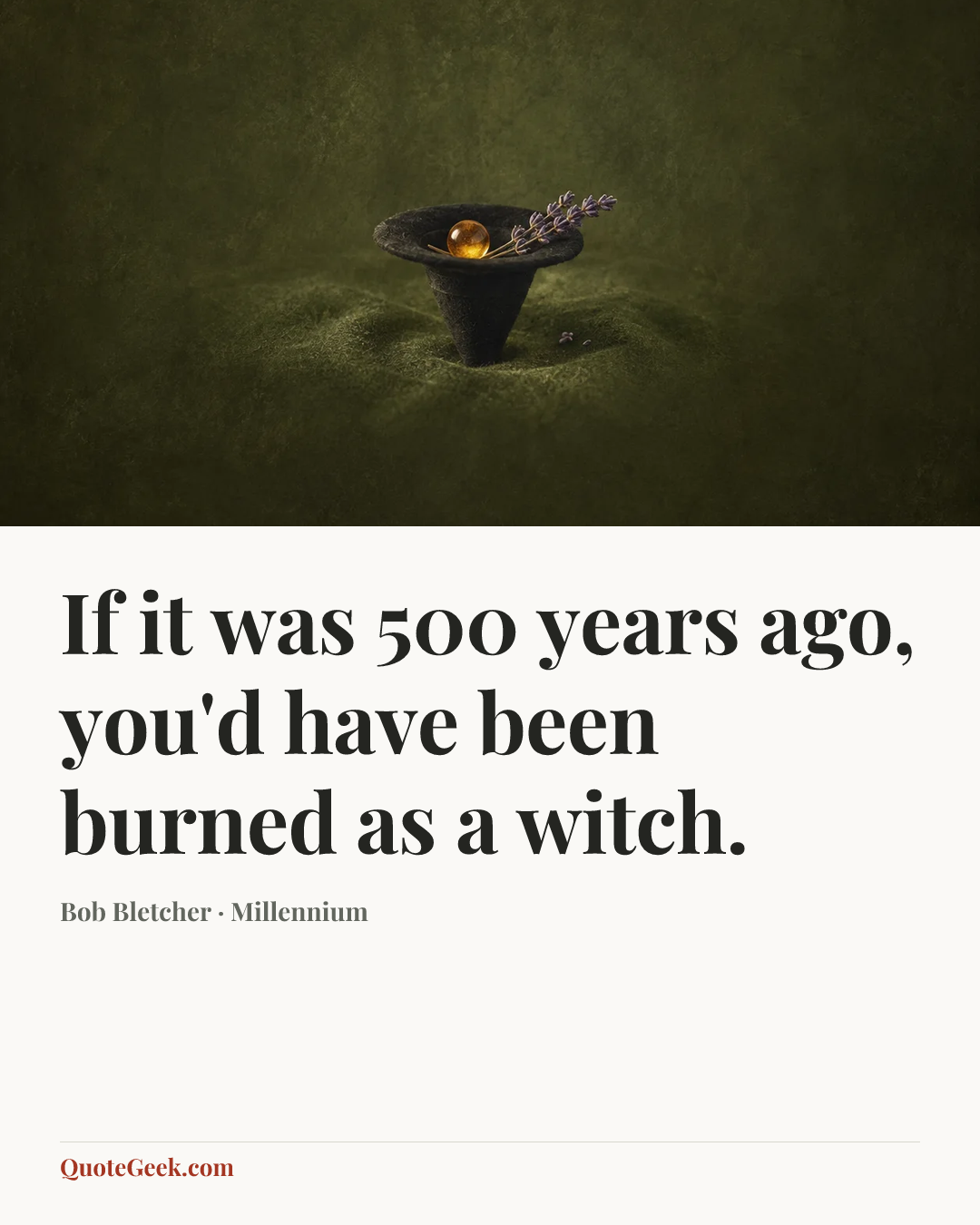 “If it was 500 years ago, you'd have been burned as a witch.” — Bob Bletcher · Millennium. Illustrated QuoteGeek card.