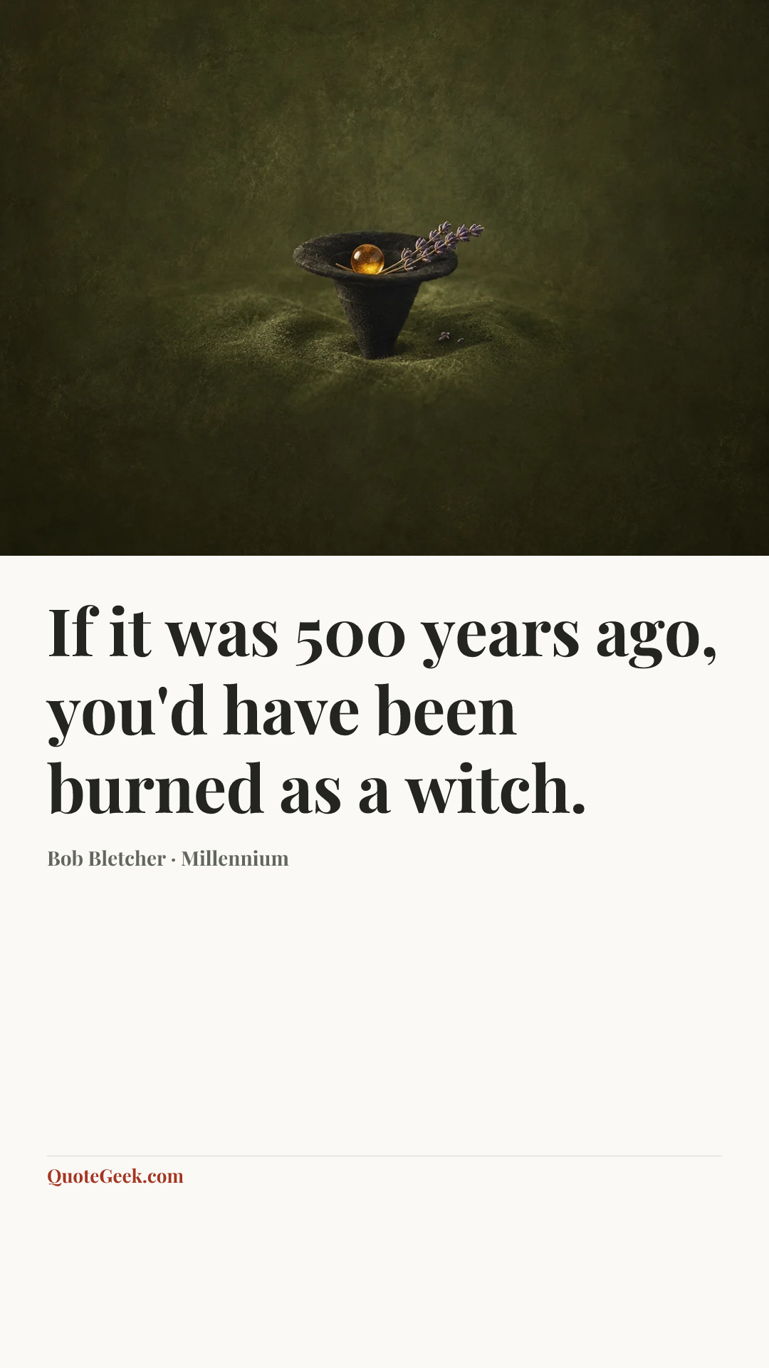 “If it was 500 years ago, you'd have been burned as a witch.” — Bob Bletcher · Millennium. Illustrated QuoteGeek card.