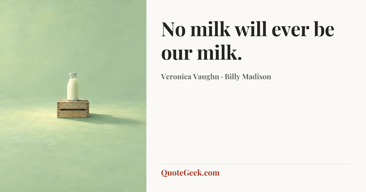 “No milk will ever be our milk.” — Veronica Vaughn · Billy Madison. Illustrated QuoteGeek card.