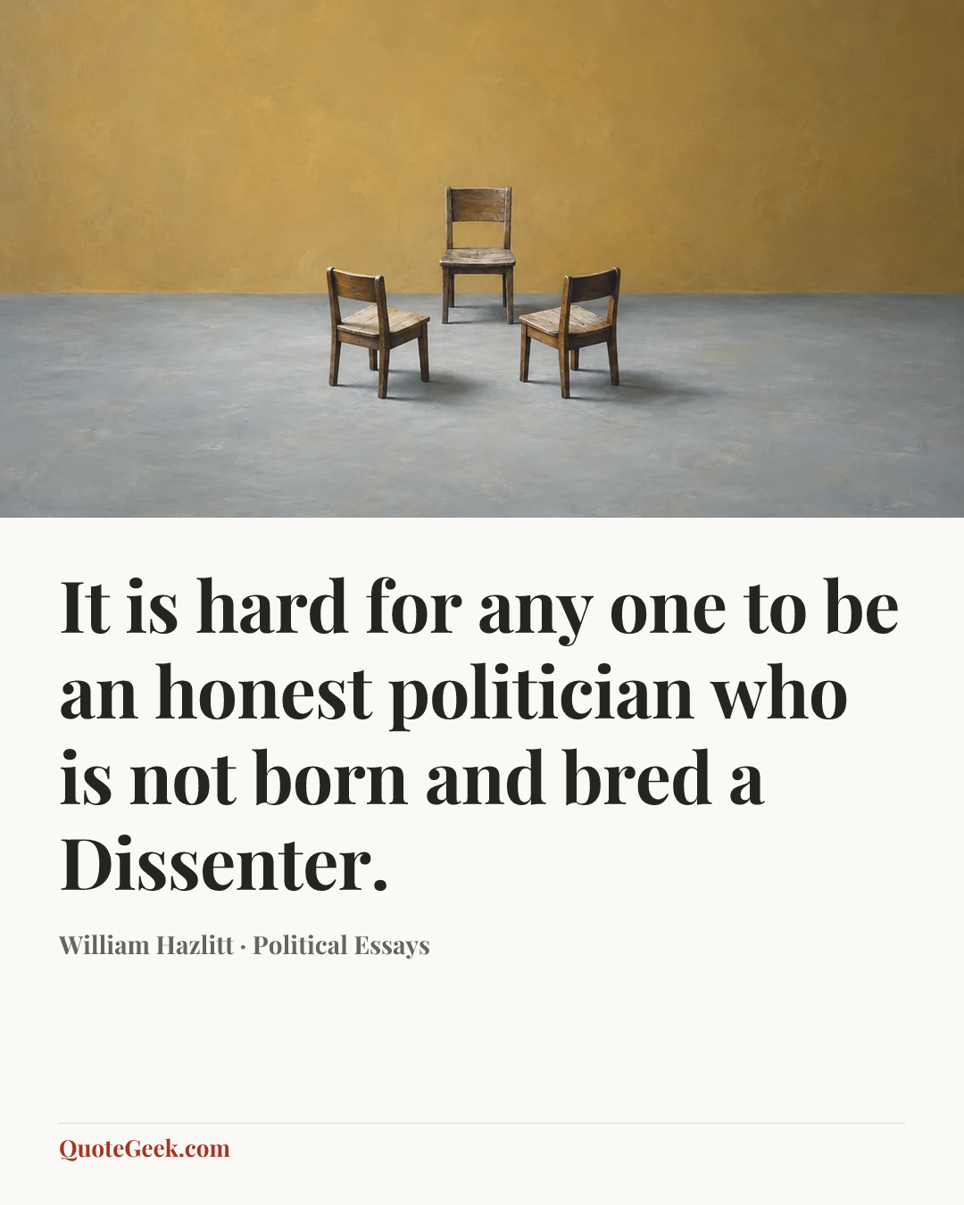 “It is hard for any one to be an honest politician who is not born and bred a Dissenter.” — William Hazlitt · Political Essays. Illustrated QuoteGeek card.