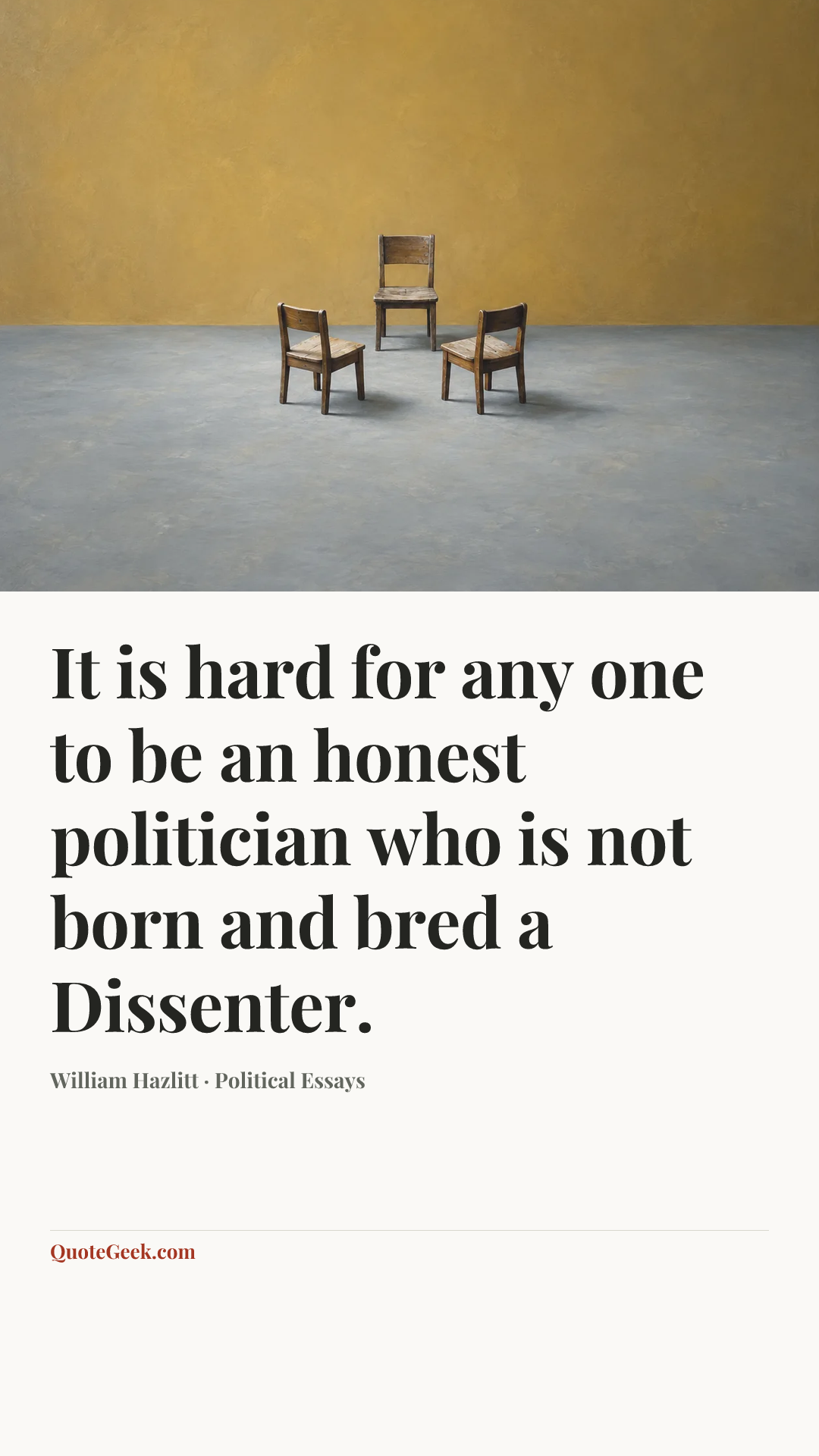 “It is hard for any one to be an honest politician who is not born and bred a Dissenter.” — William Hazlitt · Political Essays. Illustrated QuoteGeek card.