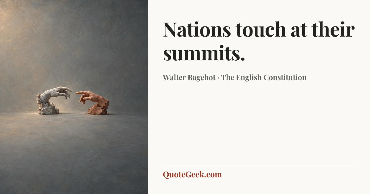“Nations touch at their summits.” — Walter Bagehot · The English Constitution. Illustrated QuoteGeek card.