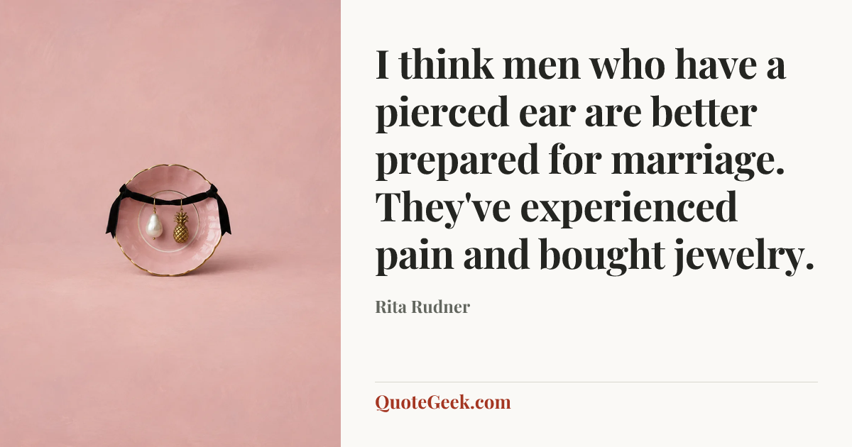 “I think men who have a pierced ear are better prepared for marriage. They've experienced pain and bought jewelry.” — Rita Rudner. Illustrated QuoteGeek card.