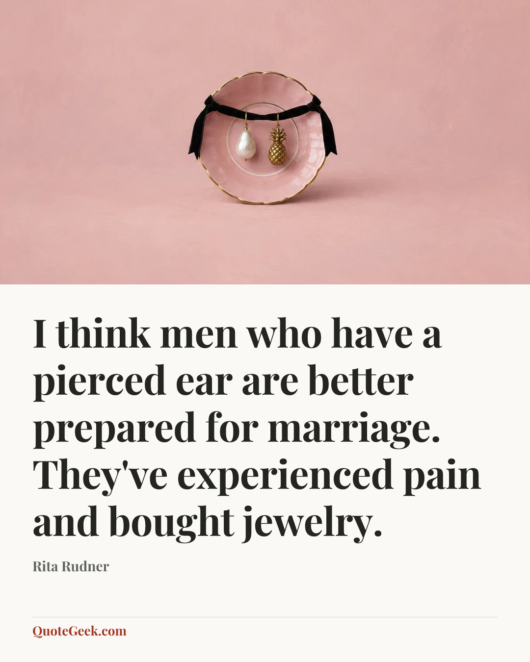 “I think men who have a pierced ear are better prepared for marriage. They've experienced pain and bought jewelry.” — Rita Rudner. Illustrated QuoteGeek card.