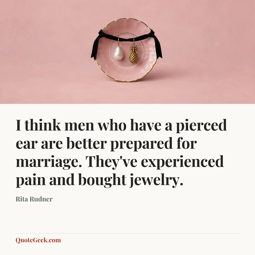 “I think men who have a pierced ear are better prepared for marriage. They've experienced pain and bought jewelry.” — Rita Rudner. Illustrated QuoteGeek card.